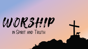 Theme: Worship in Spirit & Truth